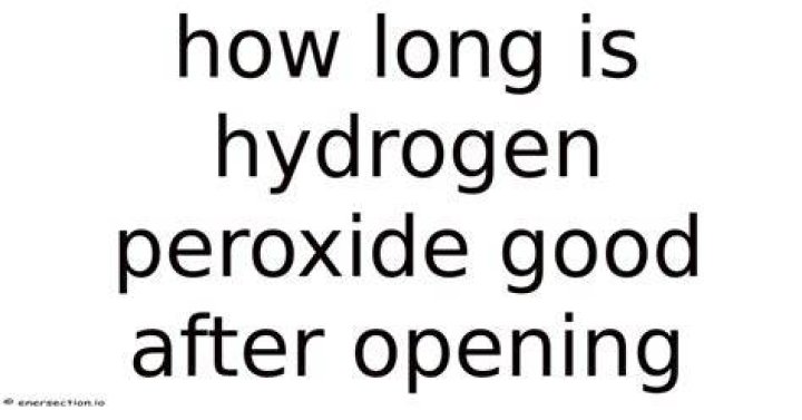 How long is hydrogen peroxide good for?